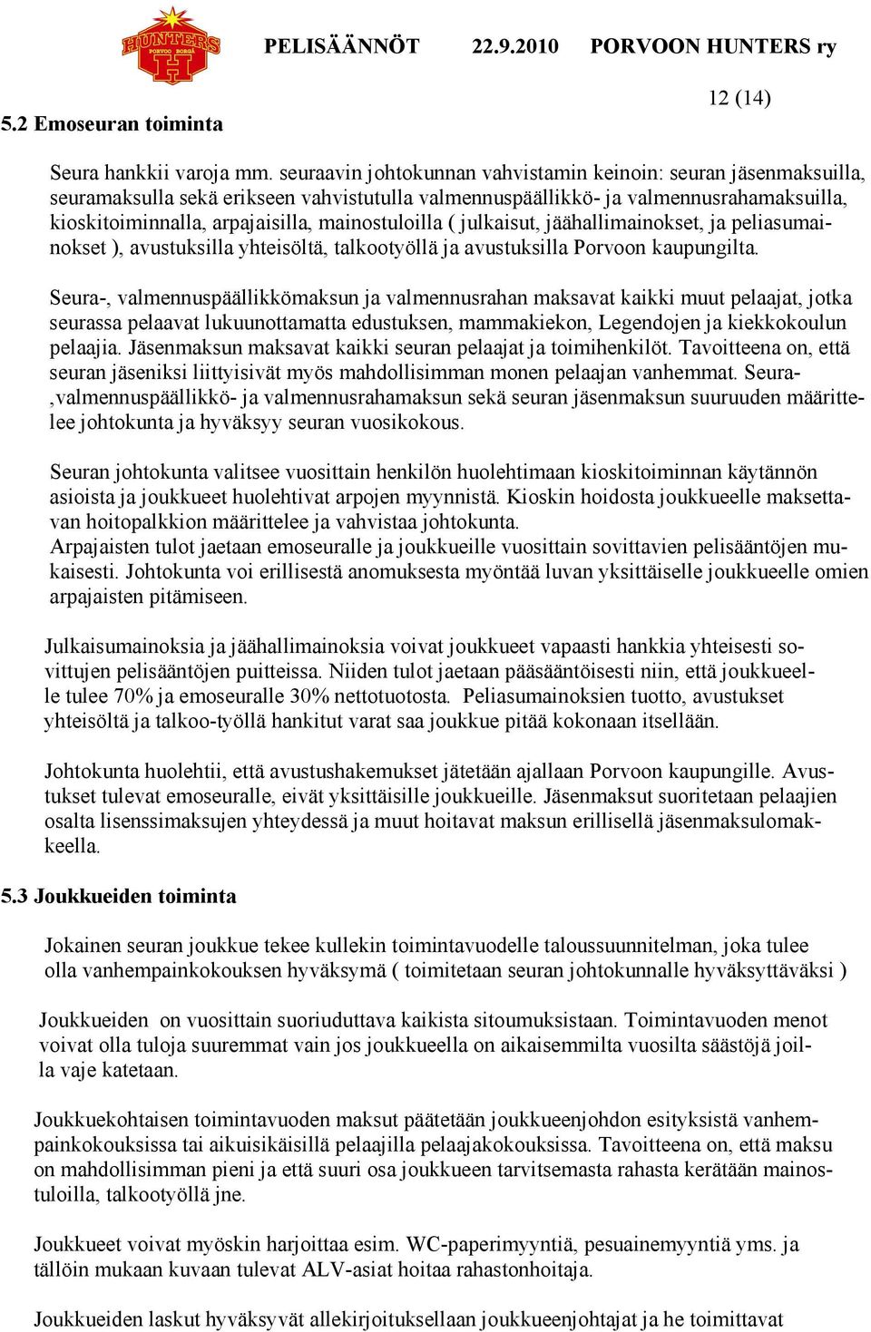 mainostuloilla ( julkaisut, jäähallimainokset, ja peliasumainokset ), avustuksilla yhteisöltä, talkootyöllä ja avustuksilla Porvoon kaupungilta.