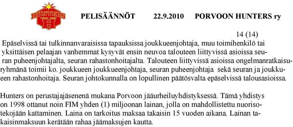 joukkueen joukkueenjohtaja, seuran puheenjohtaja sekä seuran ja joukkueen rahastonhoitaja. Seuran johtokunnalla on lopullinen päätösvalta epäselvissä talousasioissa.