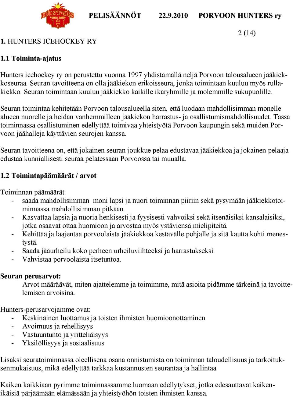 Seuran toimintaa kehitetään Porvoon talousalueella siten, että luodaan mahdollisimman monelle alueen nuorelle ja heidän vanhemmilleen jääkiekon harrastus- ja osallistumismahdollisuudet.