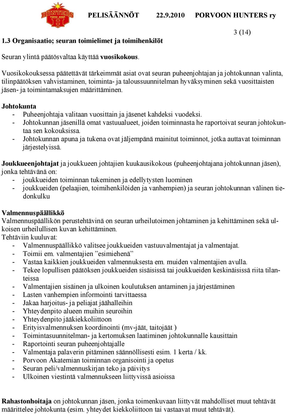 ja toimintamaksujen määrittäminen. Johtokunta - Puheenjohtaja valitaan vuosittain ja jäsenet kahdeksi vuodeksi.