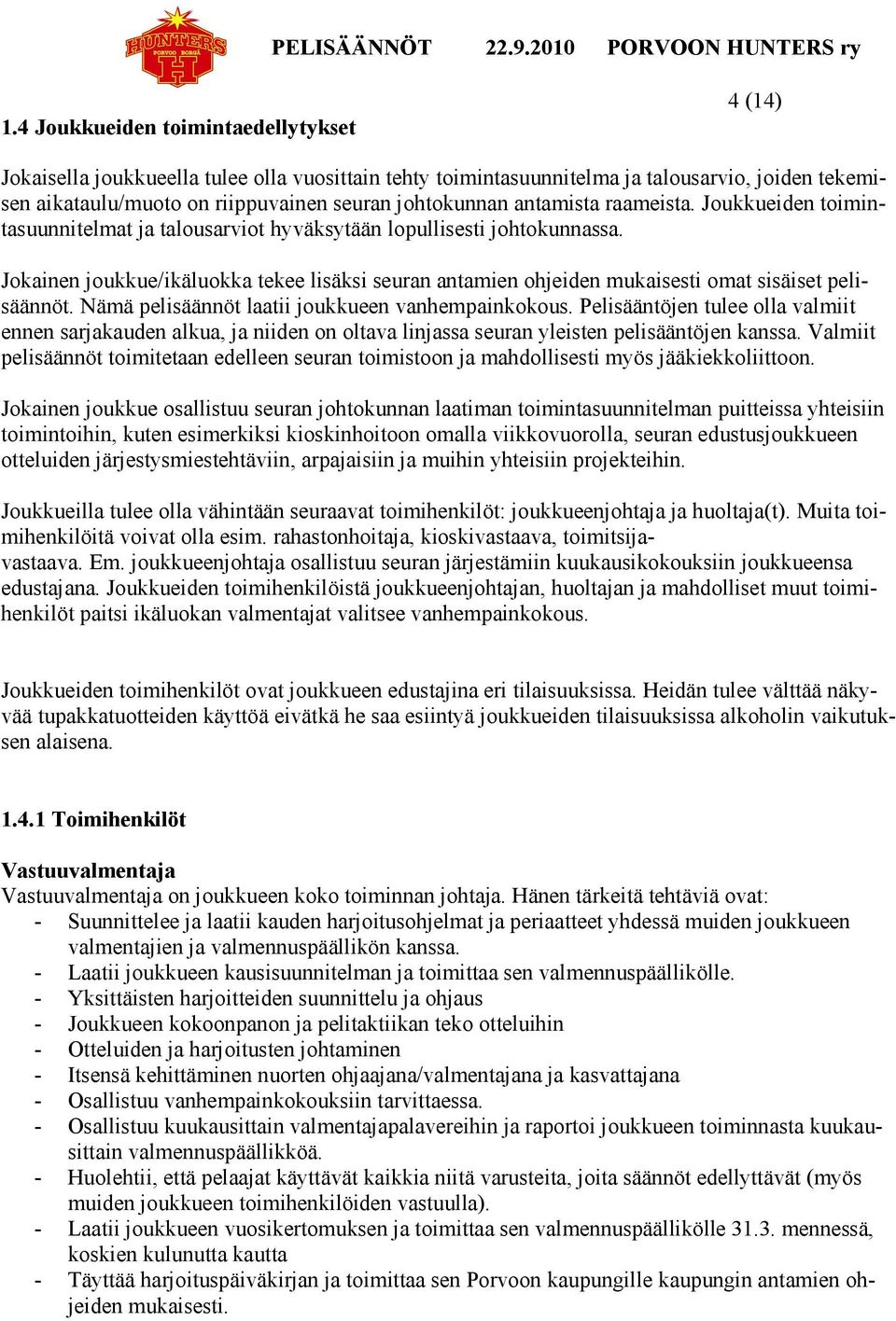 Jokainen joukkue/ikäluokka tekee lisäksi seuran antamien ohjeiden mukaisesti omat sisäiset pelisäännöt. Nämä pelisäännöt laatii joukkueen vanhempainkokous.