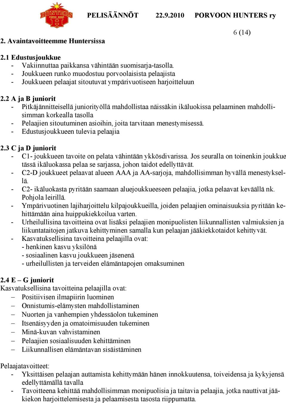 2 A ja B juniorit - Pitkäjännitteisellä juniorityöllä mahdollistaa näissäkin ikäluokissa pelaaminen mahdollisimman korkealla tasolla - Pelaajien sitoutuminen asioihin, joita tarvitaan menestymisessä.