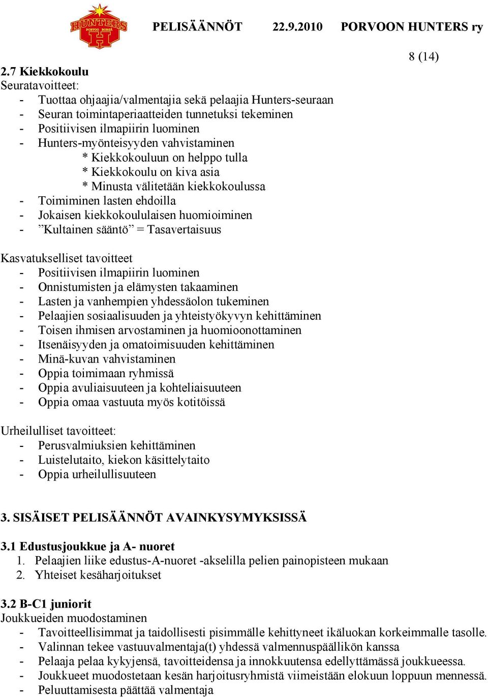 huomioiminen - Kultainen sääntö = Tasavertaisuus 8 (14) Kasvatukselliset tavoitteet - Positiivisen ilmapiirin luominen - Onnistumisten ja elämysten takaaminen - Lasten ja vanhempien yhdessäolon