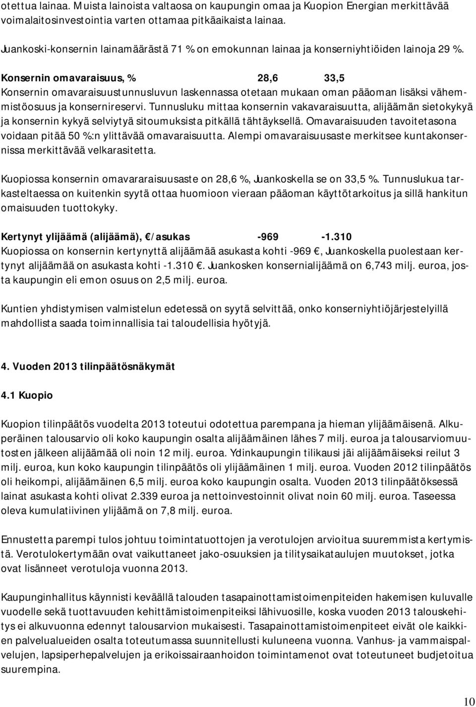 Konsernin omavaraisuus, % 28,6 33,5 Konsernin omavaraisuustunnusluvun laskennassa otetaan mukaan oman pääoman lisäksi vähemmistöosuus ja konsernireservi.