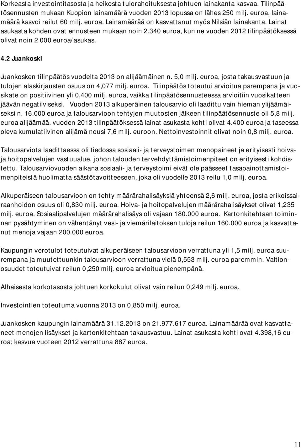 340 euroa, kun ne vuoden 2012 tilinpäätöksessä olivat noin 2.000 euroa/asukas. 4.2 Juankoski Juankosken tilinpäätös vuodelta 2013 on alijäämäinen n. 5,0 milj.