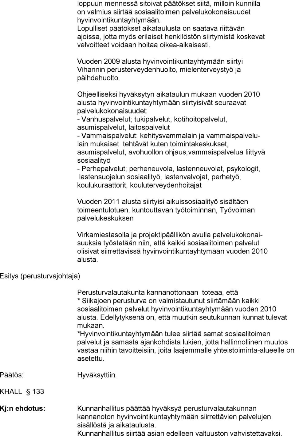 Vuoden 2009 alusta hyvinvointikuntayhtymään siirtyi Vihannin perusterveydenhuolto, mielenterveystyö ja päihdehuolto.