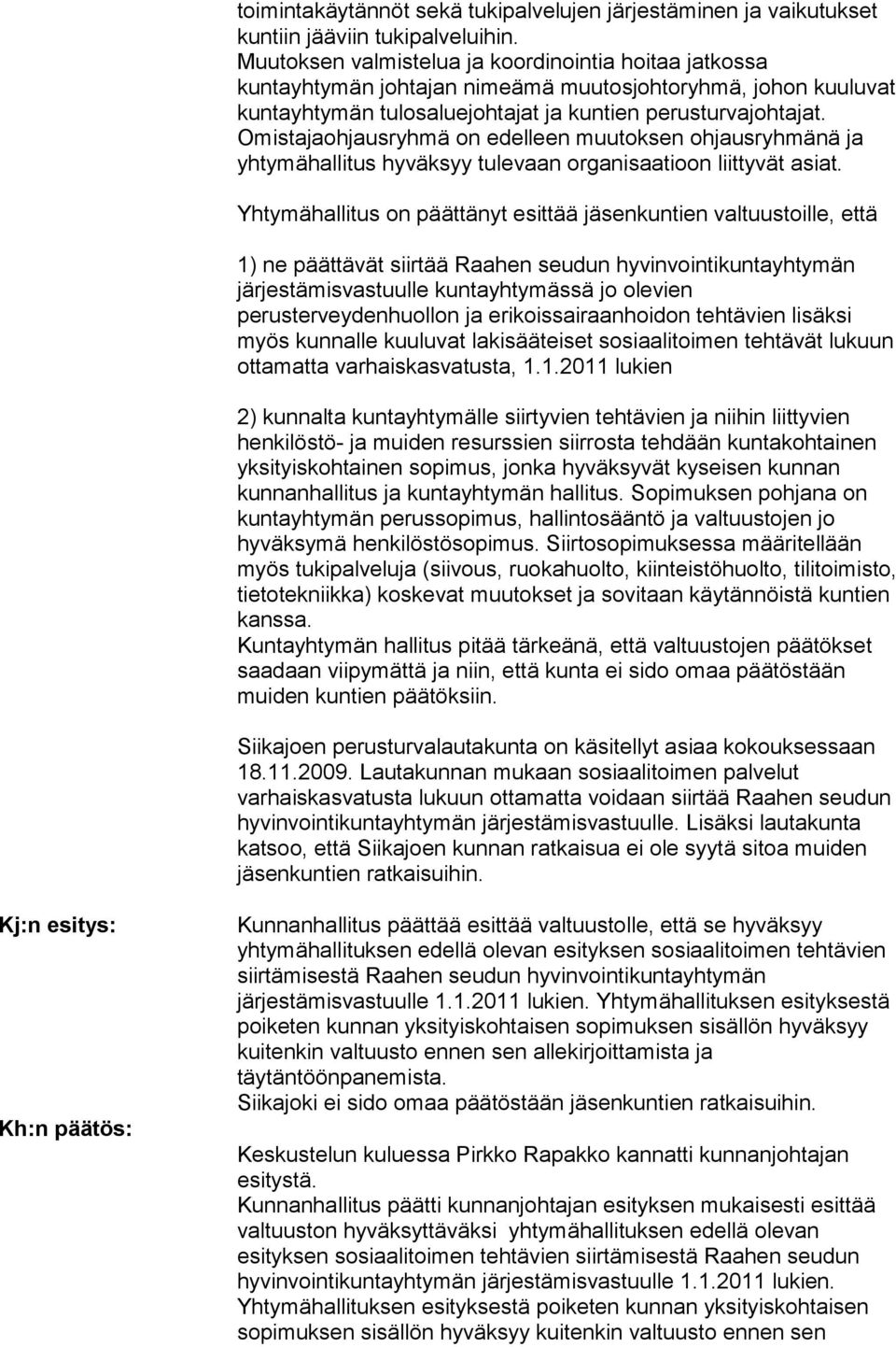 Omistajaohjausryhmä on edelleen muutoksen ohjausryhmänä ja yhtymähallitus hyväksyy tulevaan organisaatioon liittyvät asiat.