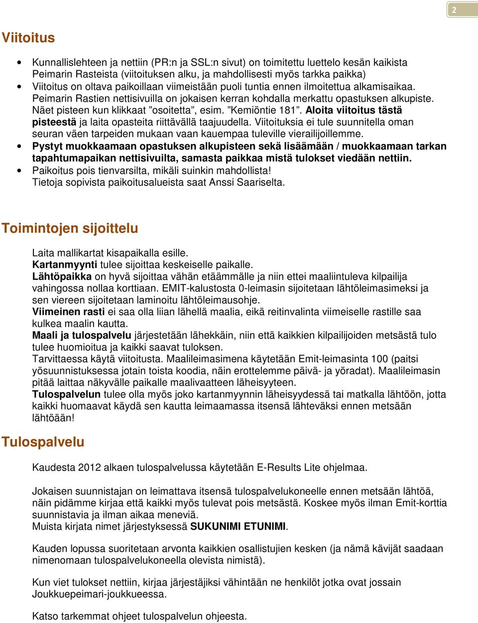 Näet pisteen kun klikkaat osoitetta, esim. Kemiöntie 181. Aloita viitoitus tästä pisteestä ja laita opasteita riittävällä taajuudella.