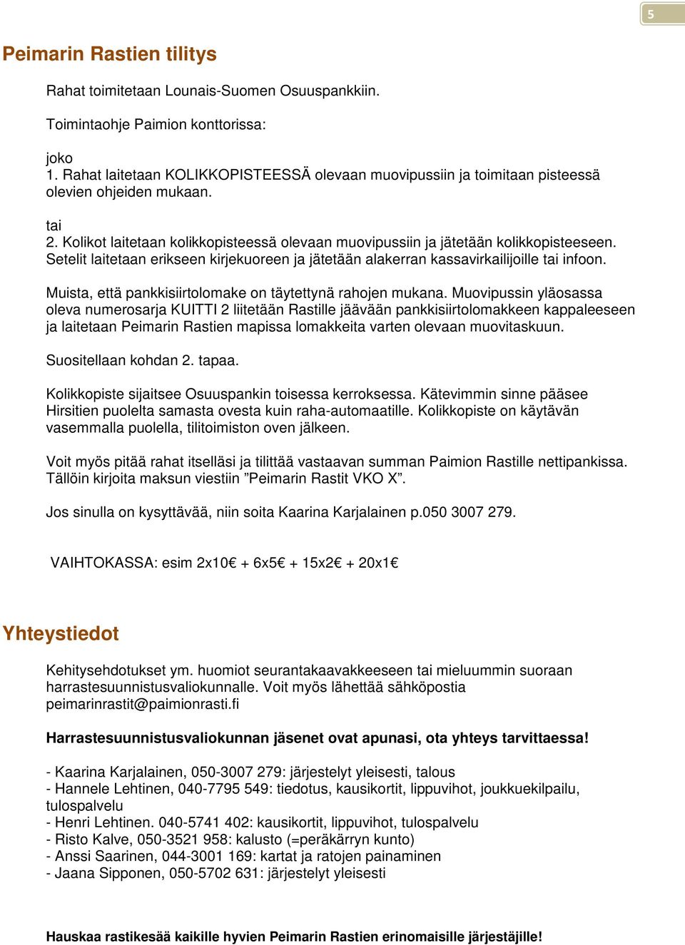 Setelit laitetaan erikseen kirjekuoreen ja jätetään alakerran kassavirkailijoille tai infoon. Muista, että pankkisiirtolomake on täytettynä rahojen mukana.