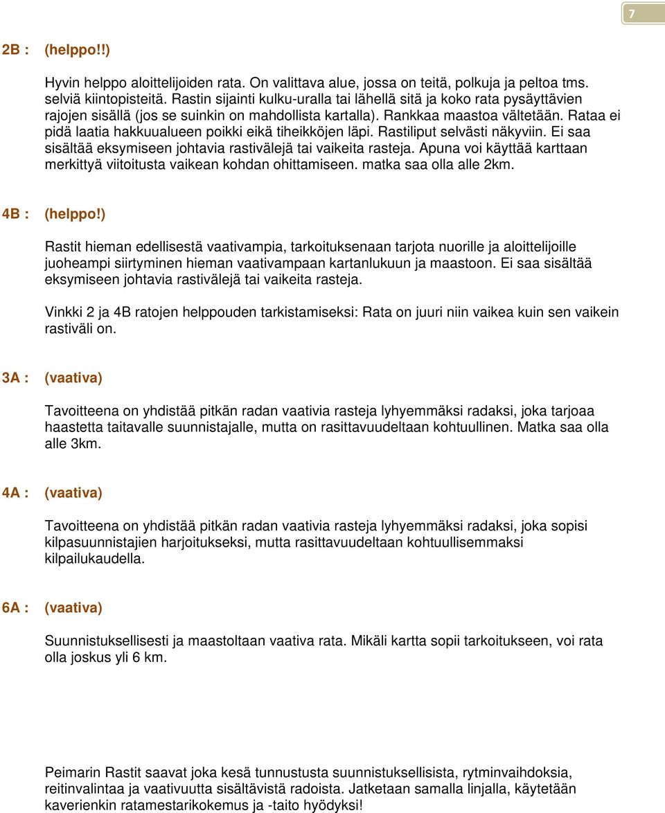 Rataa ei pidä laatia hakkuualueen poikki eikä tiheikköjen läpi. Rastiliput selvästi näkyviin. Ei saa sisältää eksymiseen johtavia rastivälejä tai vaikeita rasteja.