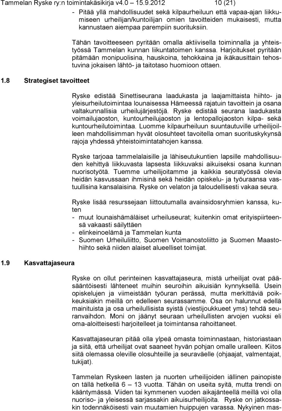 9 Kasvattajaseura Tähän tavoitteeseen pyritään omalla aktiivisella toiminnalla ja yhteistyössä Tammelan kunnan liikuntatoimen kanssa.