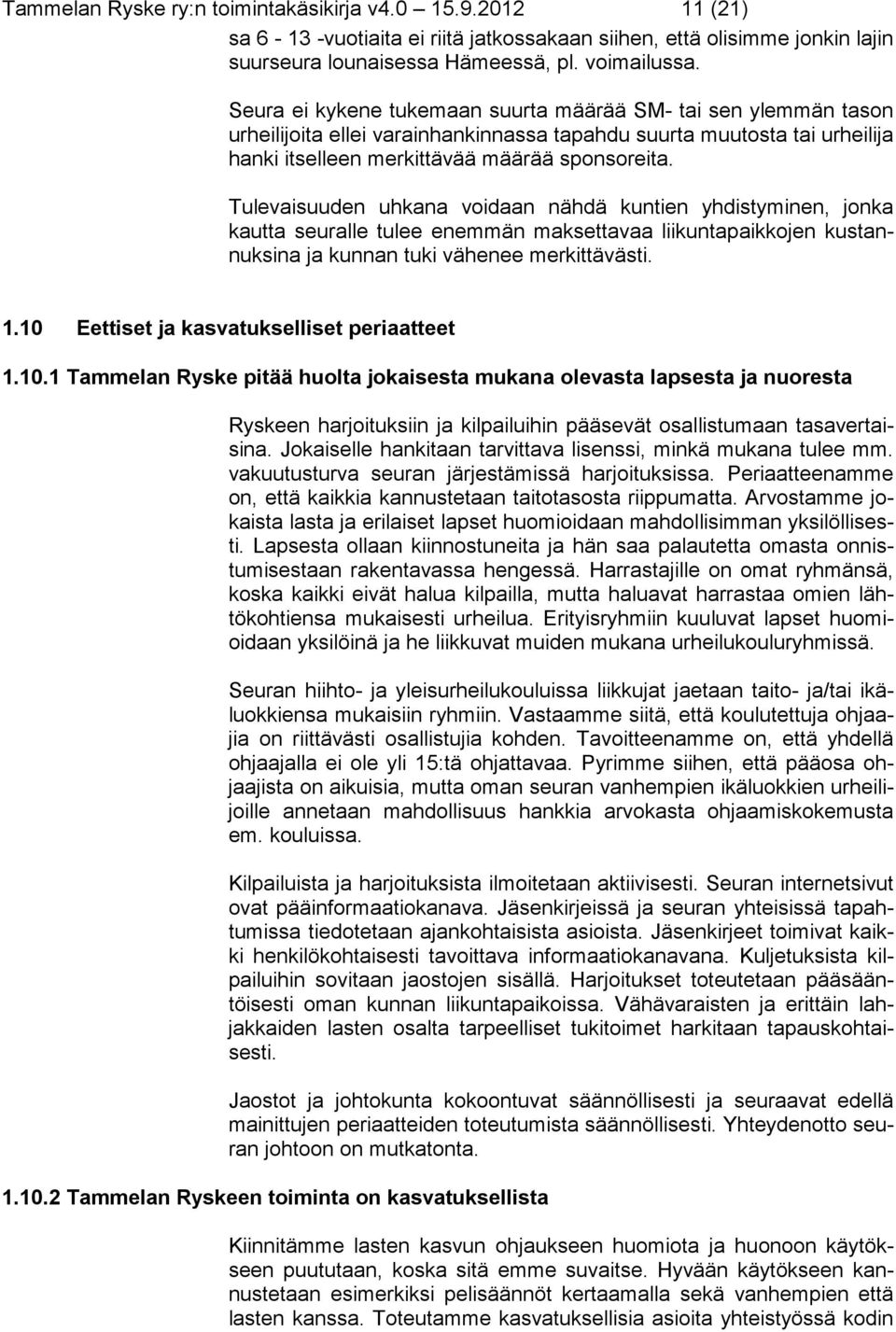 Tulevaisuuden uhkana voidaan nähdä kuntien yhdistyminen, jonka kautta seuralle tulee enemmän maksettavaa liikuntapaikkojen kustannuksina ja kunnan tuki vähenee merkittävästi. 1.