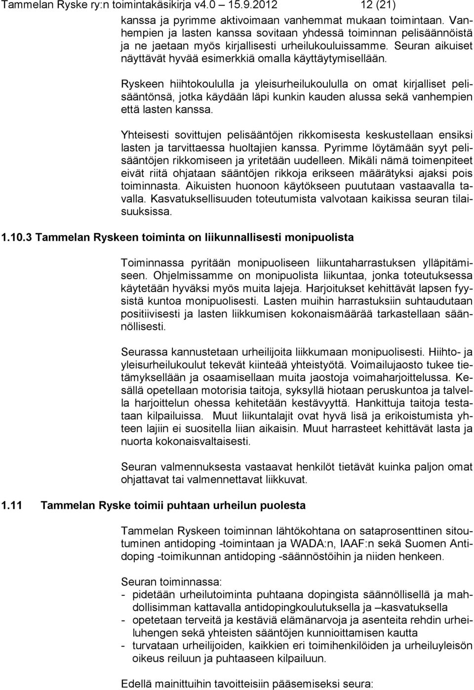 Ryskeen hiihtokoululla ja yleisurheilukoululla on omat kirjalliset pelisääntönsä, jotka käydään läpi kunkin kauden alussa sekä vanhempien että lasten kanssa.