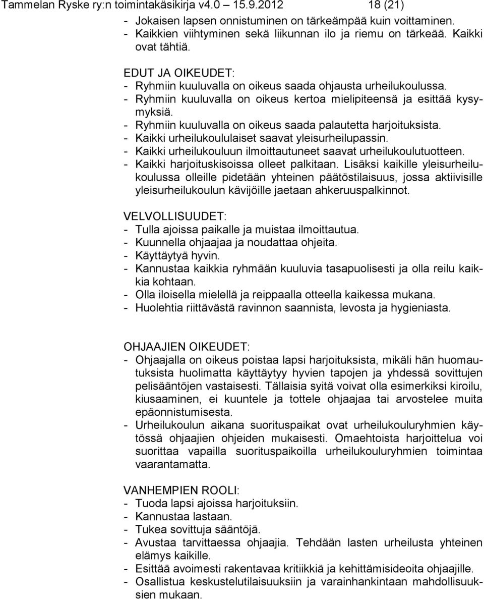 - Ryhmiin kuuluvalla on oikeus saada palautetta harjoituksista. - Kaikki urheilukoululaiset saavat yleisurheilupassin. - Kaikki urheilukouluun ilmoittautuneet saavat urheilukoulutuotteen.