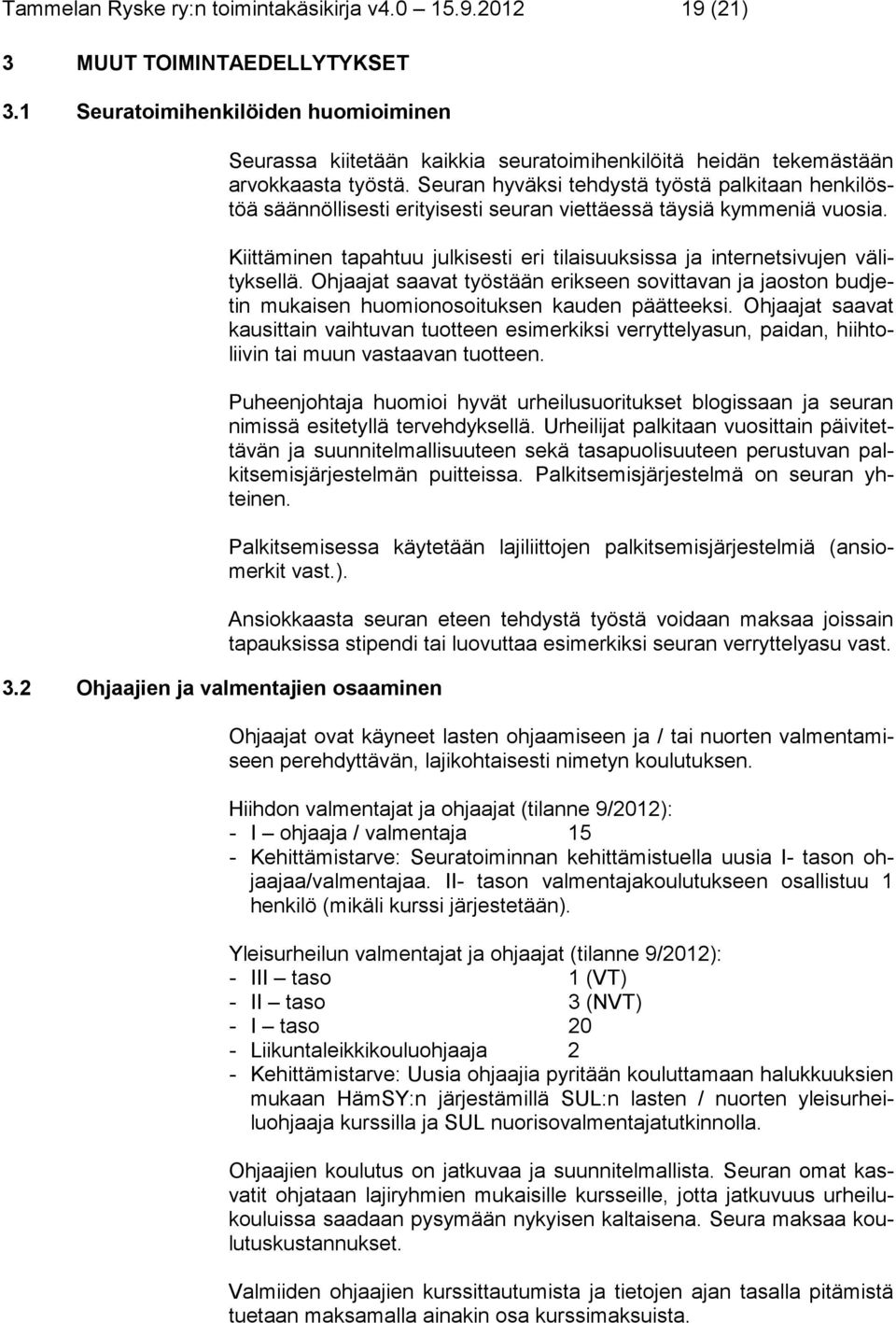 Seuran hyväksi tehdystä työstä palkitaan henkilöstöä säännöllisesti erityisesti seuran viettäessä täysiä kymmeniä vuosia.