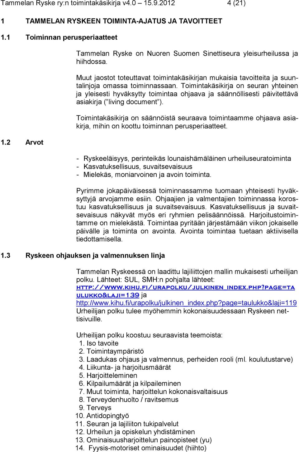 Toimintakäsikirja on seuran yhteinen ja yleisesti hyväksytty toimintaa ohjaava ja säännöllisesti päivitettävä asiakirja ( living document ).