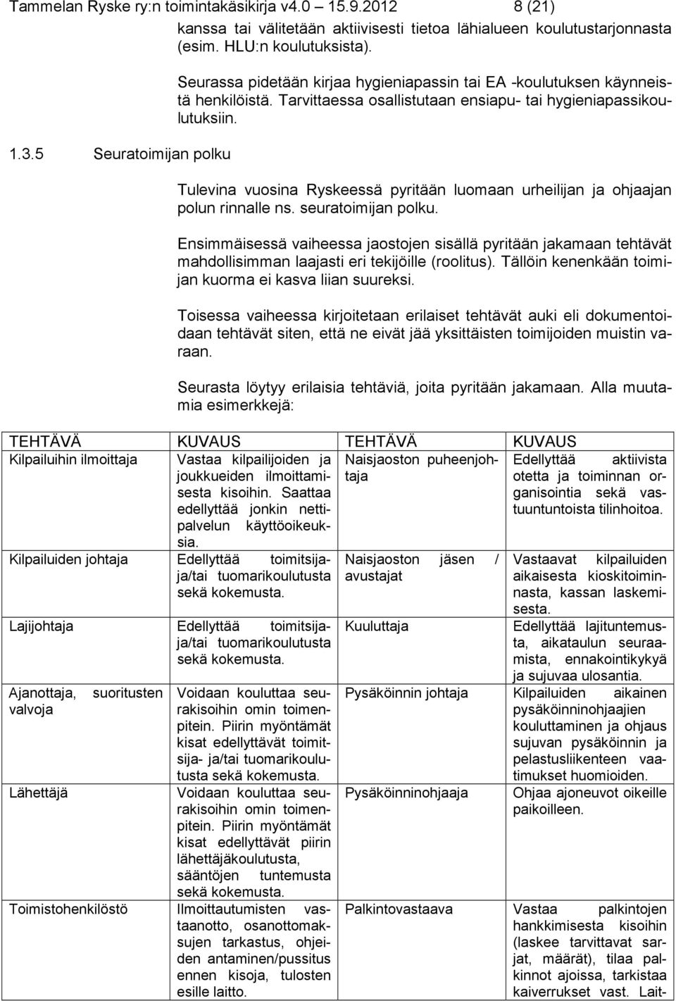 Tulevina vuosina Ryskeessä pyritään luomaan urheilijan ja ohjaajan polun rinnalle ns. seuratoimijan polku.