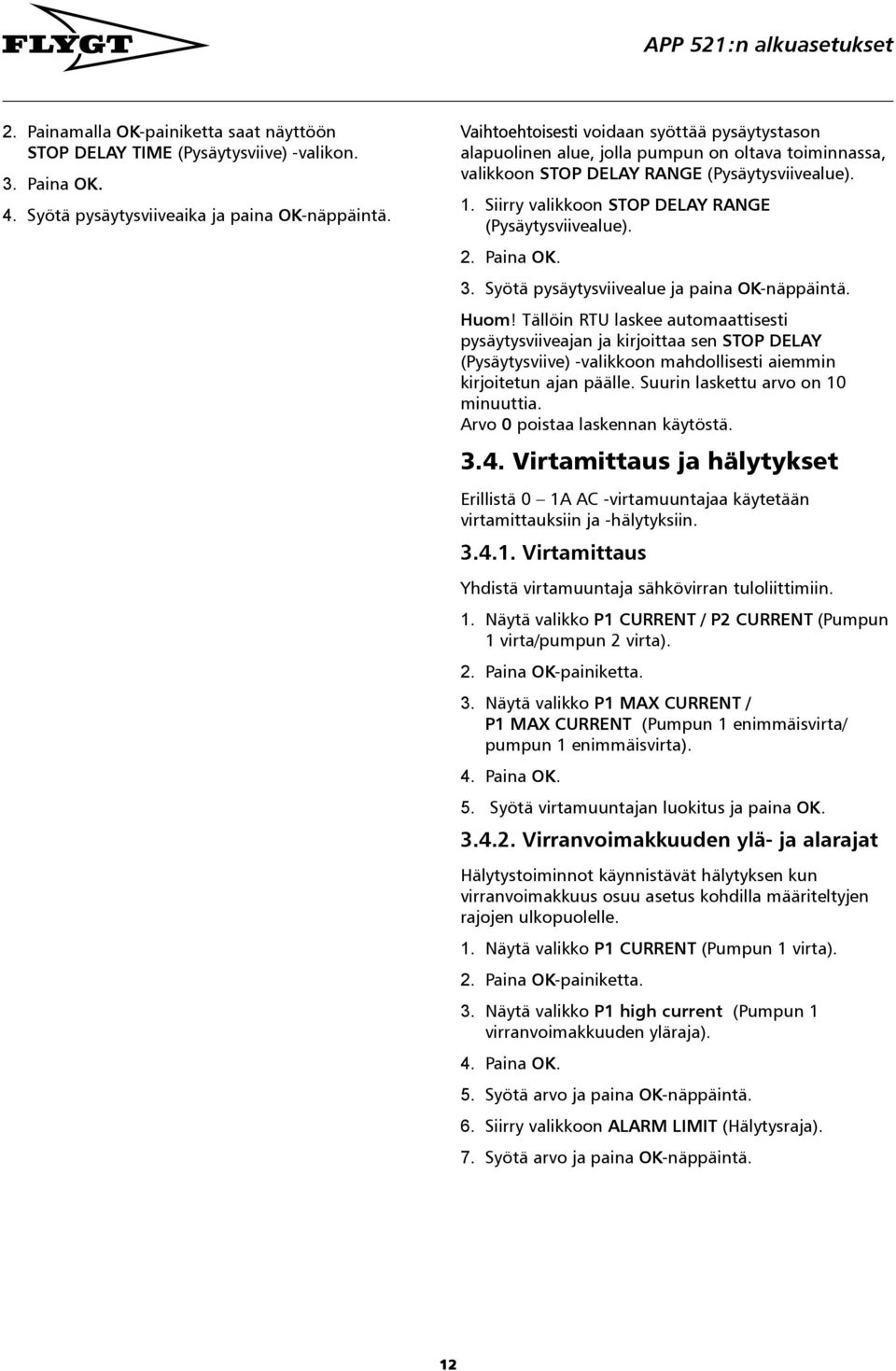 Siirry valikkoon STOP DELAY RANGE (Pysäytysviivealue). 2. Paina OK. 3. Syötä pysäytysviivealue ja paina OK-näppäintä. Huom!