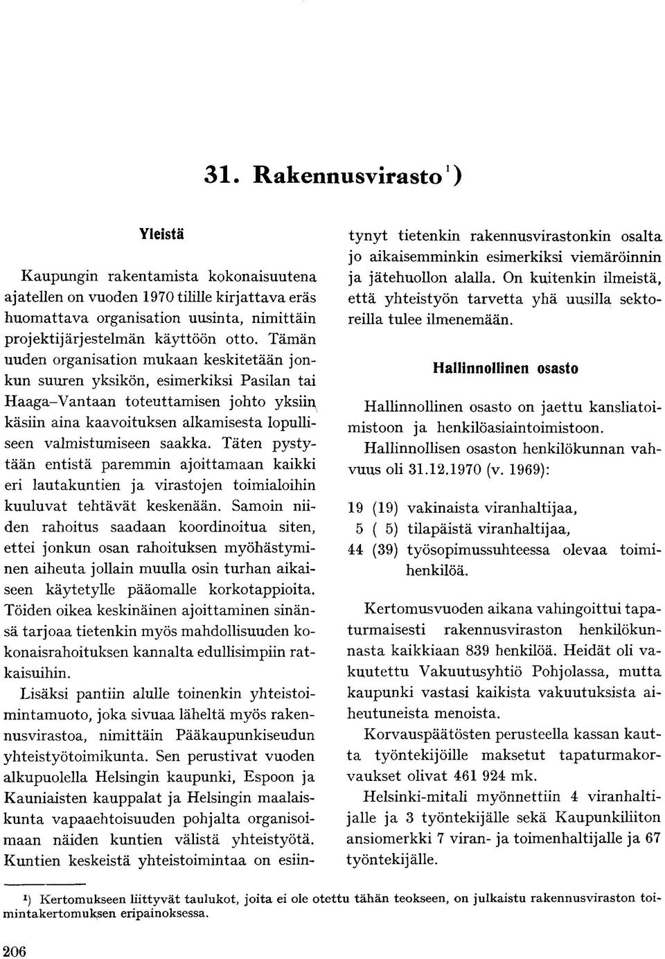 saakka. Täten pystytään entistä paremmin ajoittamaan kaikki eri lautakuntien ja virastojen toimialoihin kuuluvat tehtävät keskenään.