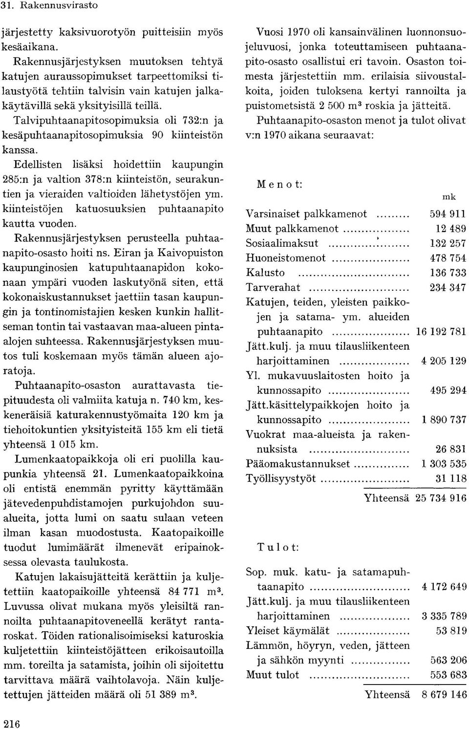 Talvipuhtaanapitosopimuksia oli 732:n ja kesäpuhtaanapitosopimuksia 90 kiinteistön kanssa.
