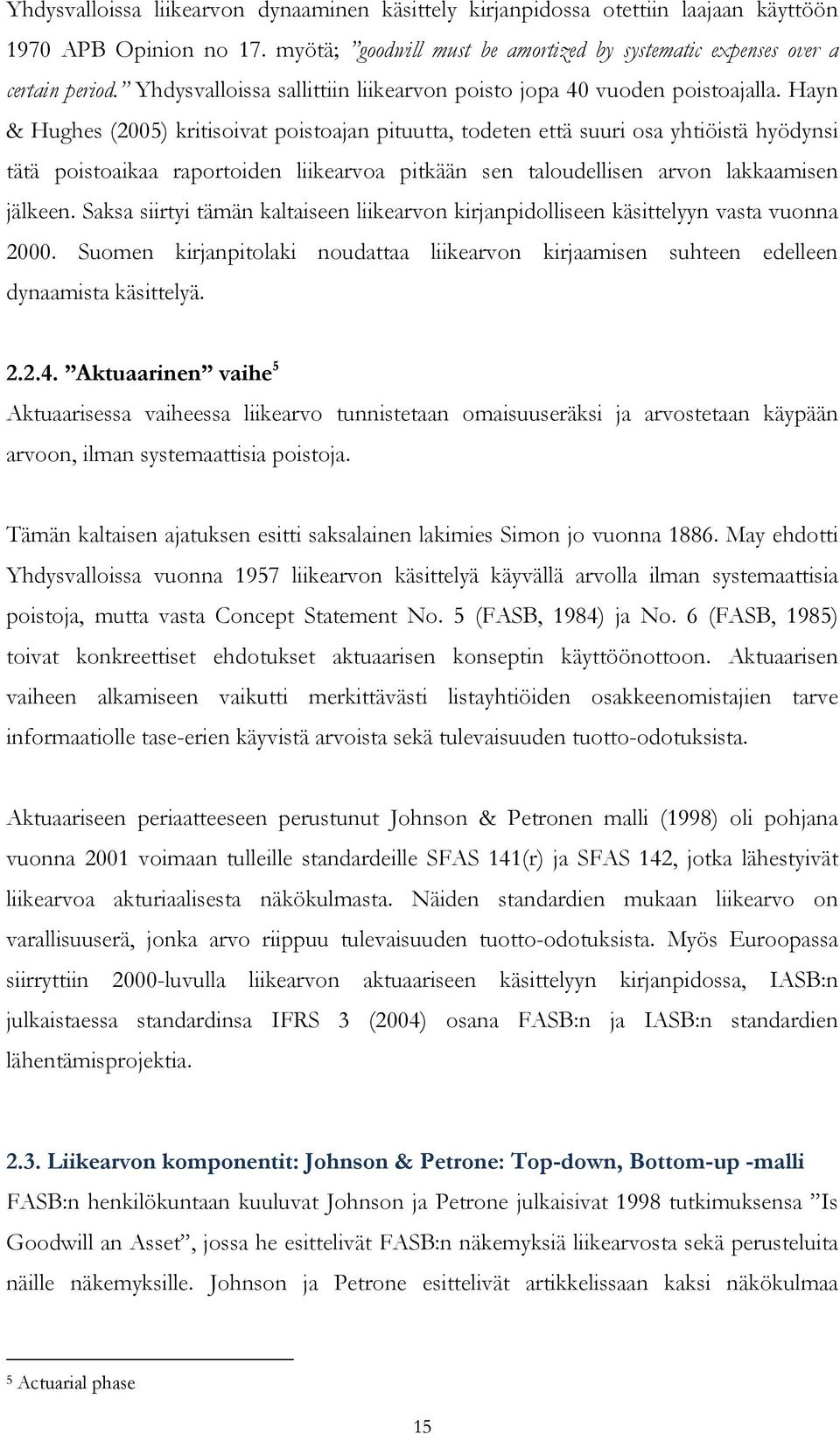 Hayn & Hughes (2005) kritisoivat poistoajan pituutta, todeten että suuri osa yhtiöistä hyödynsi tätä poistoaikaa raportoiden liikearvoa pitkään sen taloudellisen arvon lakkaamisen jälkeen.