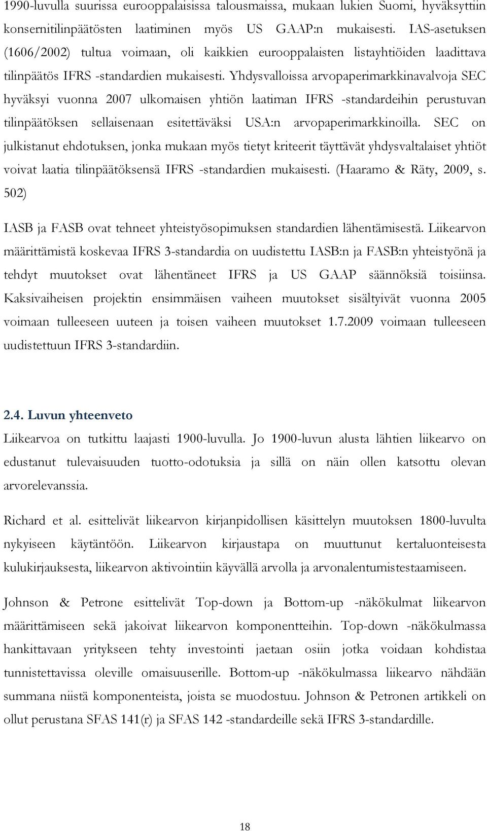 Yhdysvalloissa arvopaperimarkkinavalvoja SEC hyväksyi vuonna 2007 ulkomaisen yhtiön laatiman IFRS -standardeihin perustuvan tilinpäätöksen sellaisenaan esitettäväksi USA:n arvopaperimarkkinoilla.