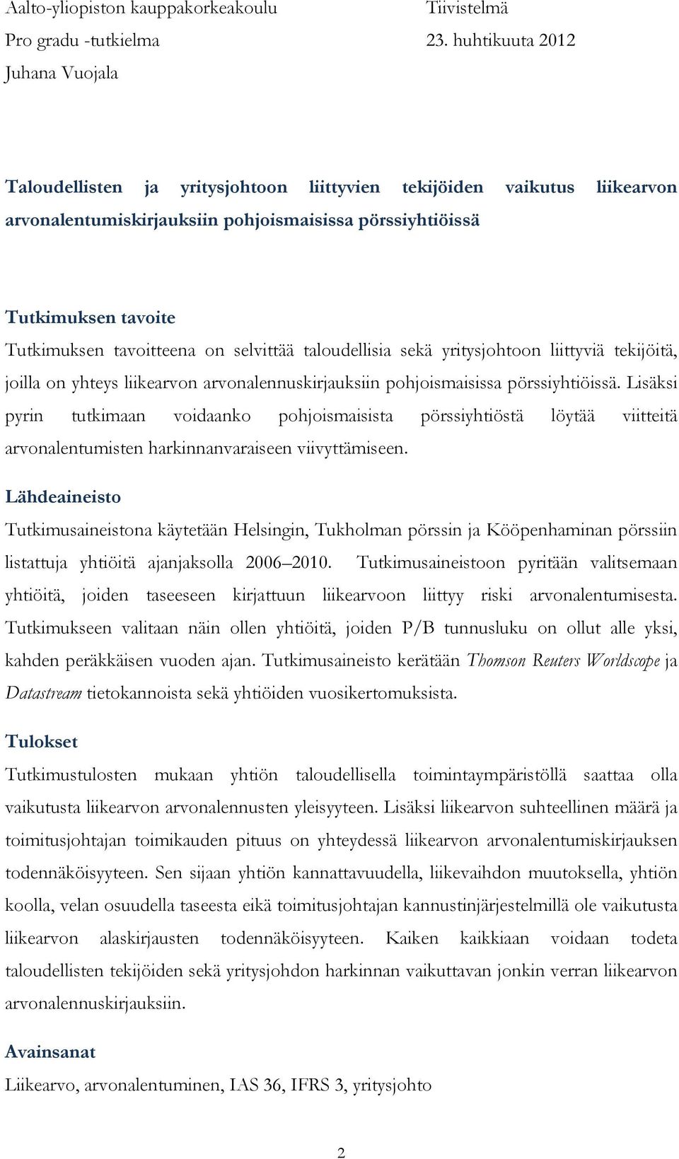 tavoitteena on selvittää taloudellisia sekä yritysjohtoon liittyviä tekijöitä, joilla on yhteys liikearvon arvonalennuskirjauksiin pohjoismaisissa pörssiyhtiöissä.