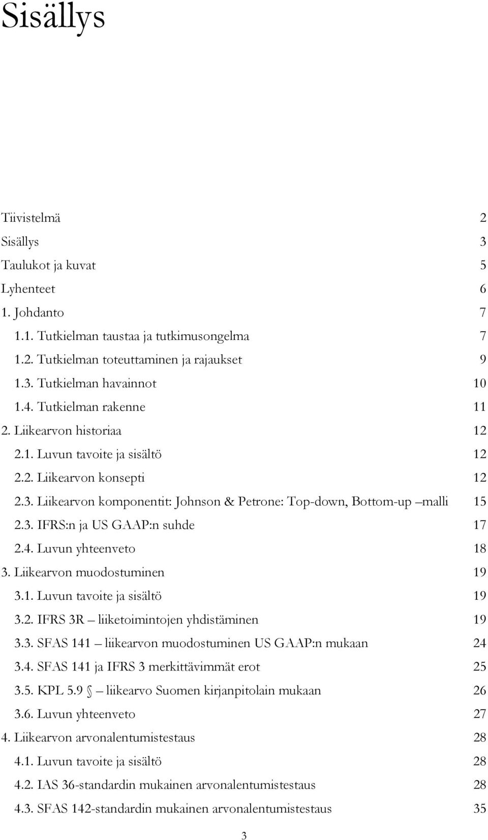 4. Luvun yhteenveto 18 3. Liikearvon muodostuminen 19 3.1. Luvun tavoite ja sisältö 19 3.2. IFRS 3R liiketoimintojen yhdistäminen 19 3.3. SFAS 141 liikearvon muodostuminen US GAAP:n mukaan 24 3.4. SFAS 141 ja IFRS 3 merkittävimmät erot 25 3.