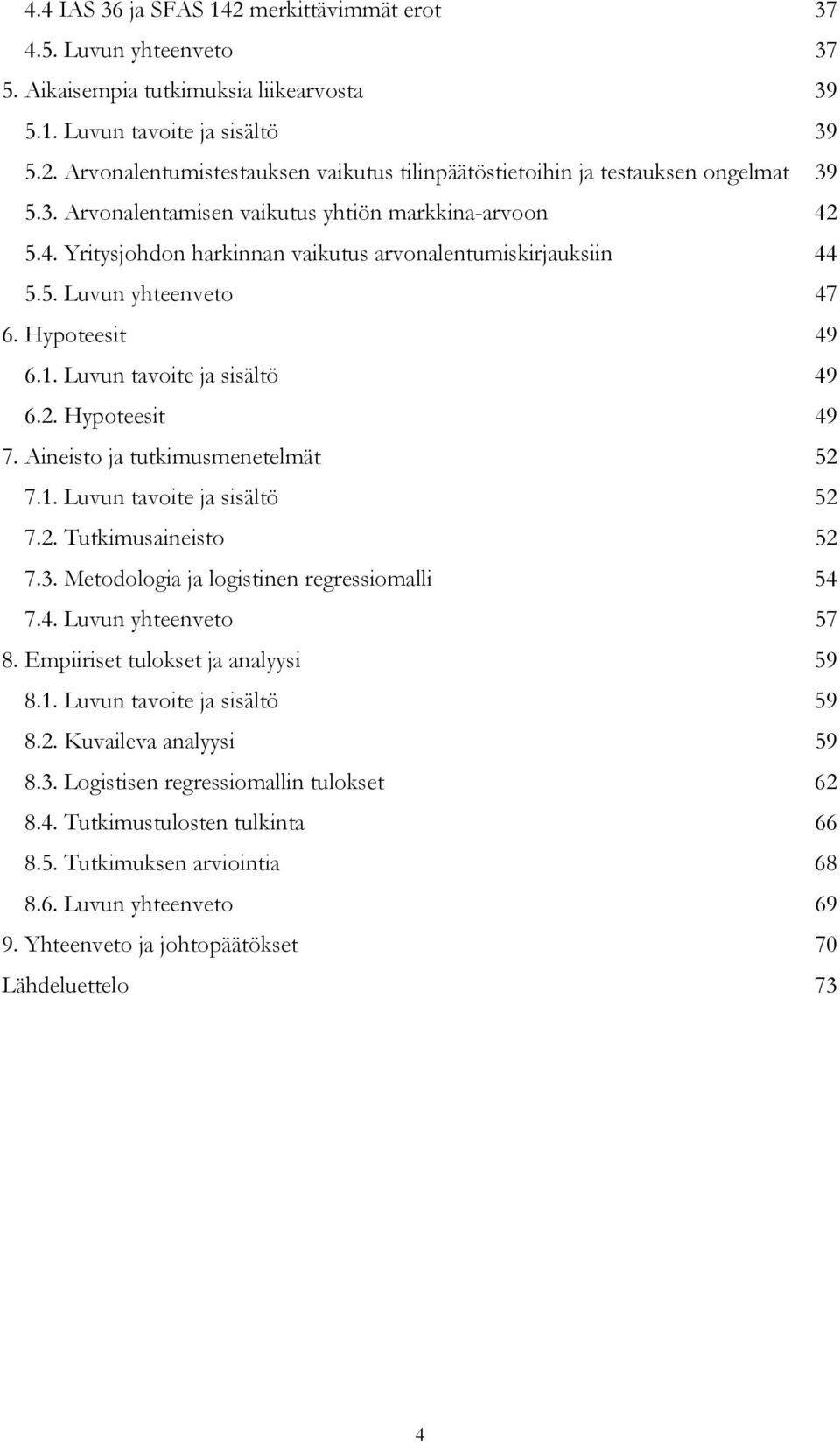 Aineisto ja tutkimusmenetelmät 52 7.1. Luvun tavoite ja sisältö 52 7.2. Tutkimusaineisto 52 7.3. Metodologia ja logistinen regressiomalli 54 7.4. Luvun yhteenveto 57 8.