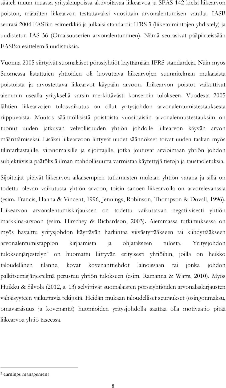 Nämä seurasivat pääpiirteissään FASB:n esittelemiä uudistuksia. Vuonna 2005 siirtyivät suomalaiset pörssiyhtiöt käyttämään IFRS-standardeja.