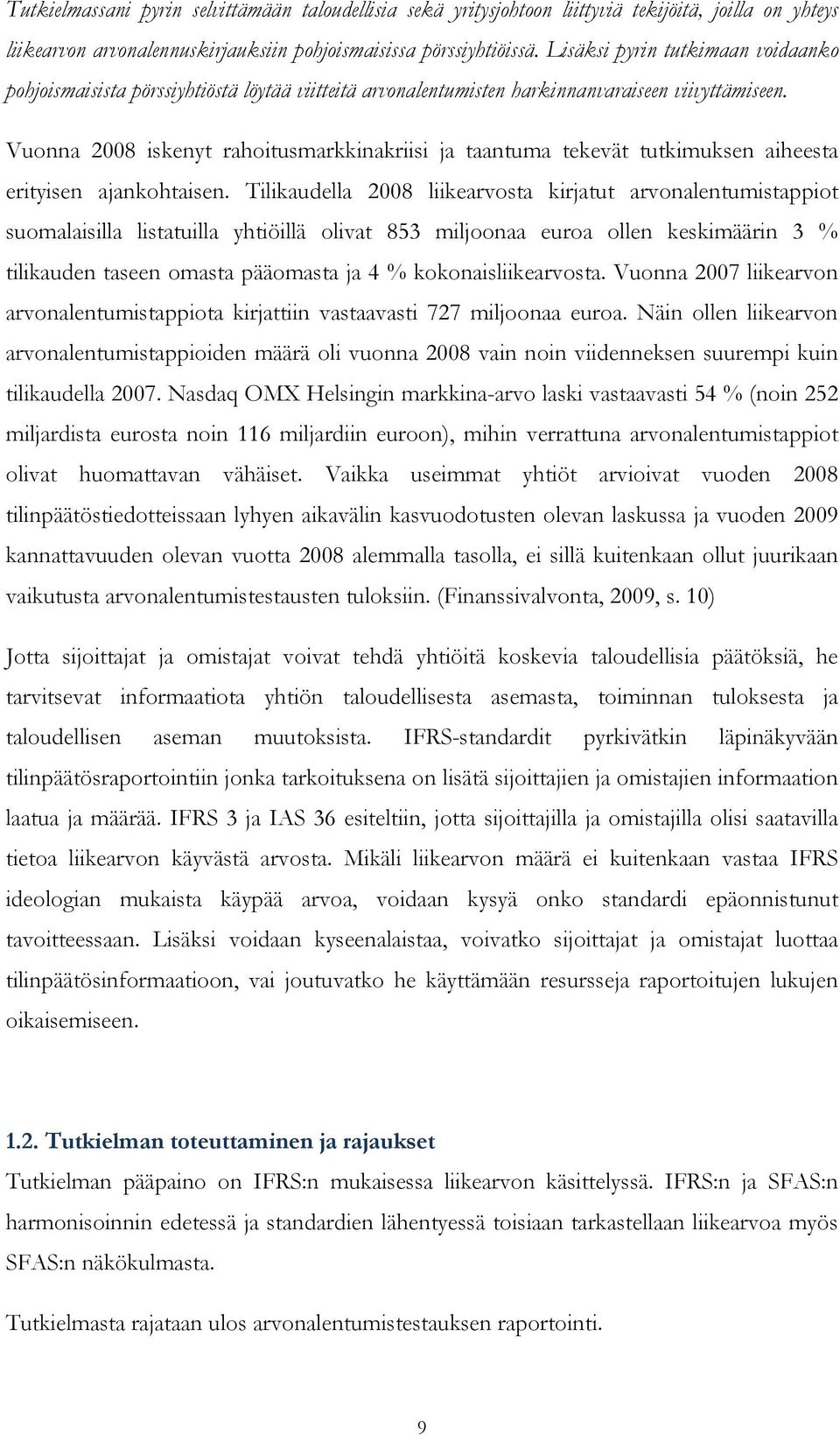 Vuonna 2008 iskenyt rahoitusmarkkinakriisi ja taantuma tekevät tutkimuksen aiheesta erityisen ajankohtaisen.