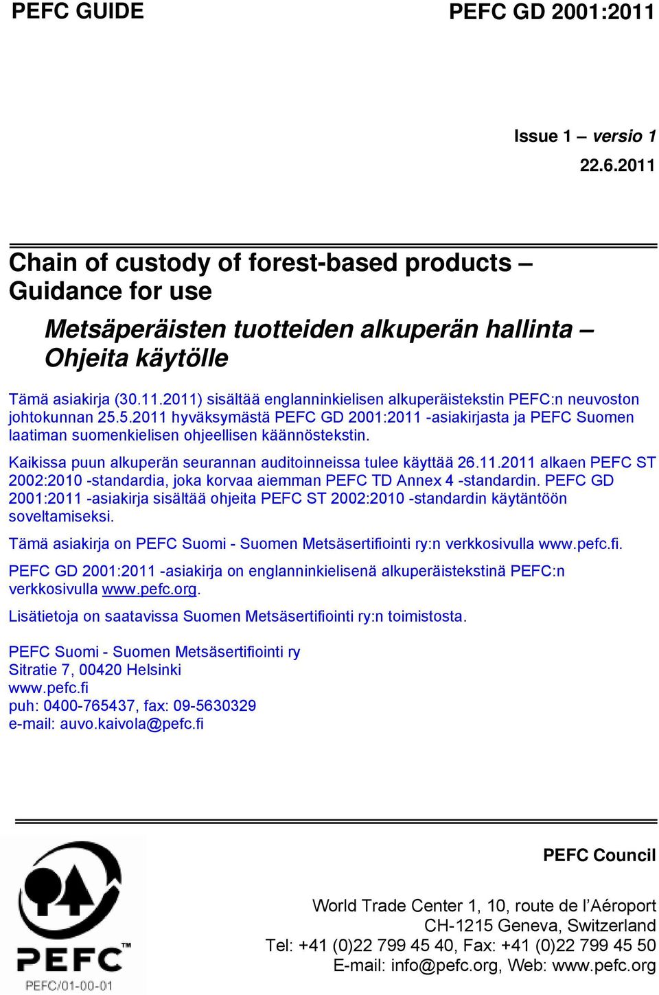 PEFC GD 2001:2011 -asiakirja sisältää ohjeita PEFC ST 2002:2010 -standardin käytäntöön soveltamiseksi. Tämä asiakirja on PEFC Suomi - Suomen Metsäsertifio