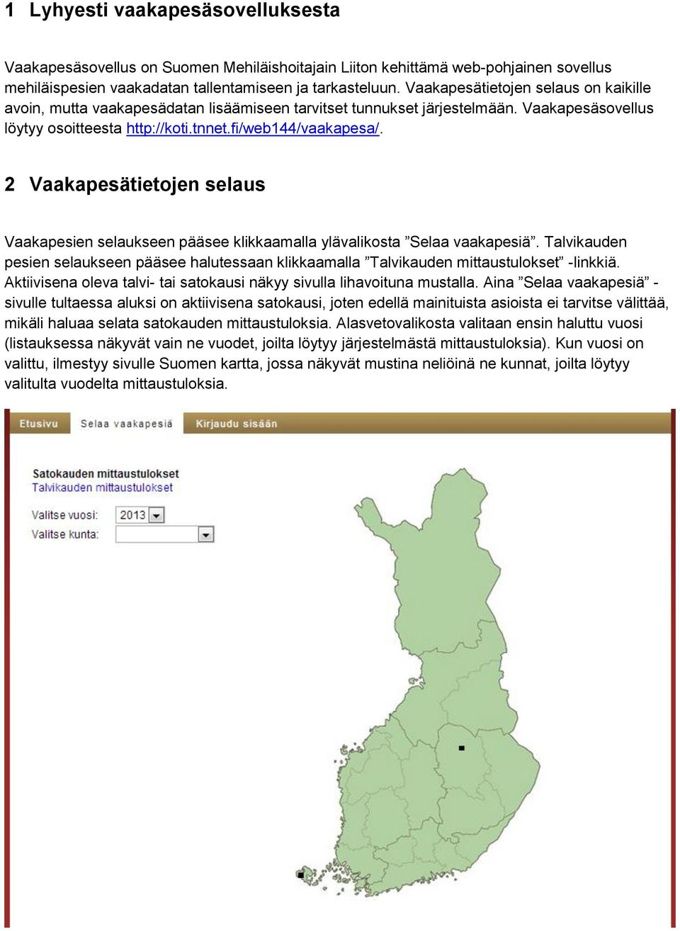 2 Vaakapesätietojen selaus Vaakapesien selaukseen pääsee klikkaamalla ylävalikosta Selaa vaakapesiä. Talvikauden pesien selaukseen pääsee halutessaan klikkaamalla Talvikauden mittaustulokset -linkkiä.