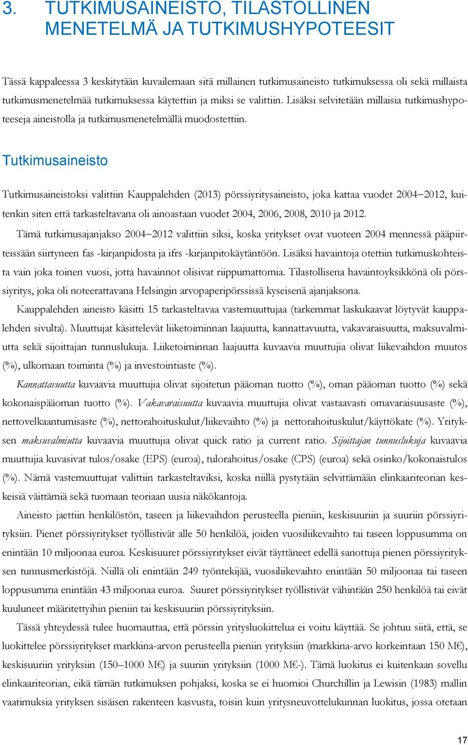 Tutkimusaineisto Tutkimusaineistoksi valittiin Kauppalehden (2013) pörssiyritysaineisto, joka kattaa vuodet 2004 2012, kuitenkin siten että tarkasteltavana oli ainoastaan vuodet 2004, 2006, 2008,