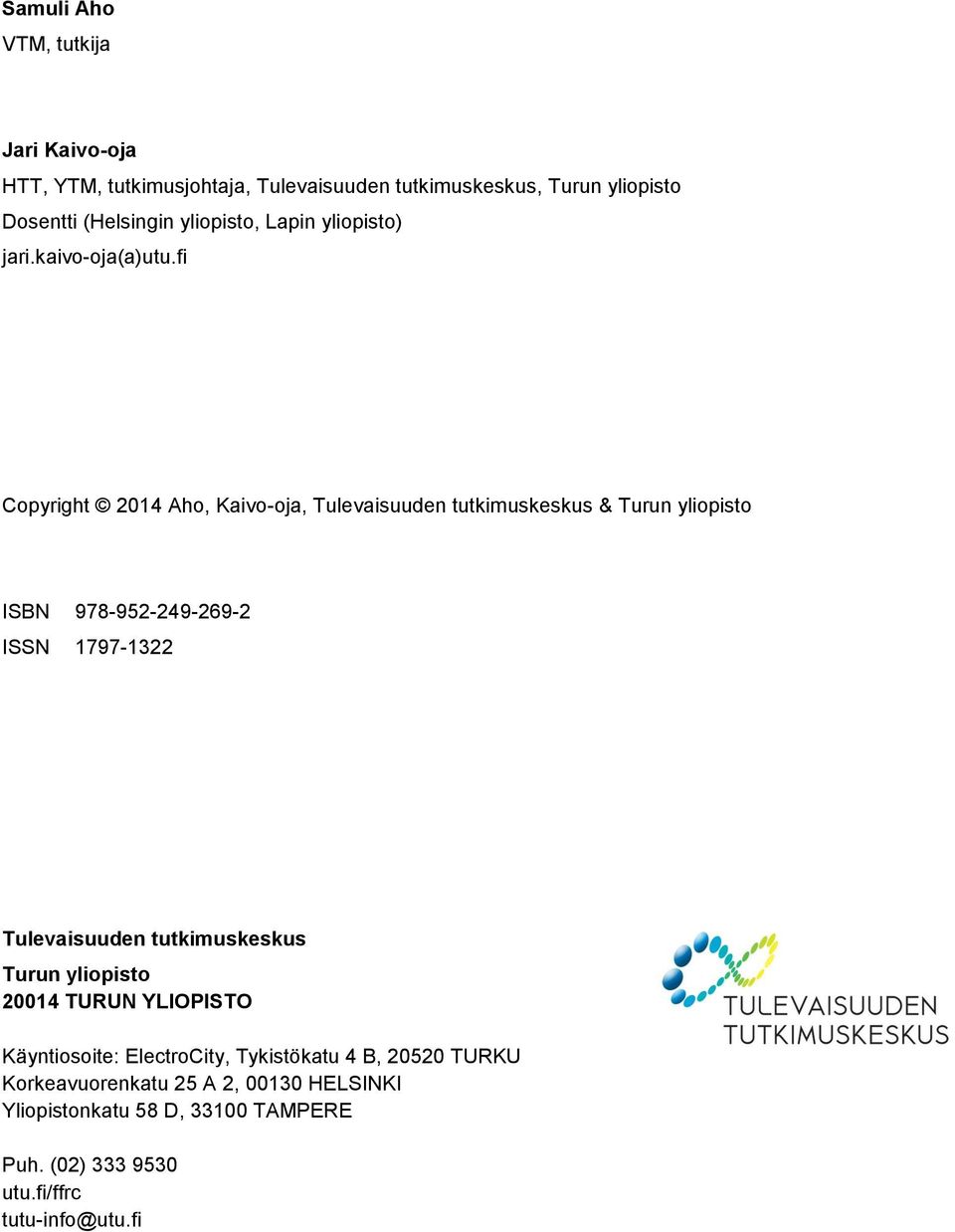 fi Copyright 2014 Aho, Kaivo-oja, Tulevaisuuden tutkimuskeskus & Turun yliopisto ISBN 978-952-249-269-2 ISSN 1797-1322 Tulevaisuuden