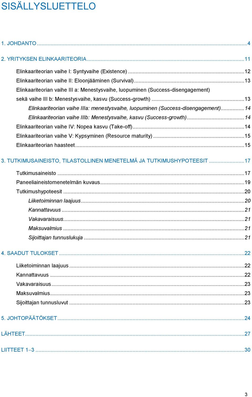 .. 13 Elinkaariteorian vaihe IIIa: menestysvaihe, luopuminen (Success-disengagement)... 14 Elinkaariteorian vaihe IIIb: Menestysvaihe, kasvu (Success-growth).