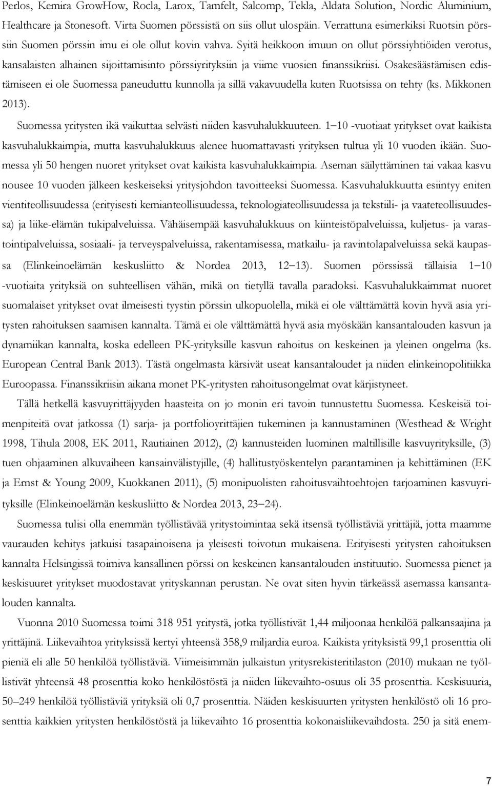 Syitä heikkoon imuun on ollut pörssiyhtiöiden verotus, kansalaisten alhainen sijoittamisinto pörssiyrityksiin ja viime vuosien finanssikriisi.