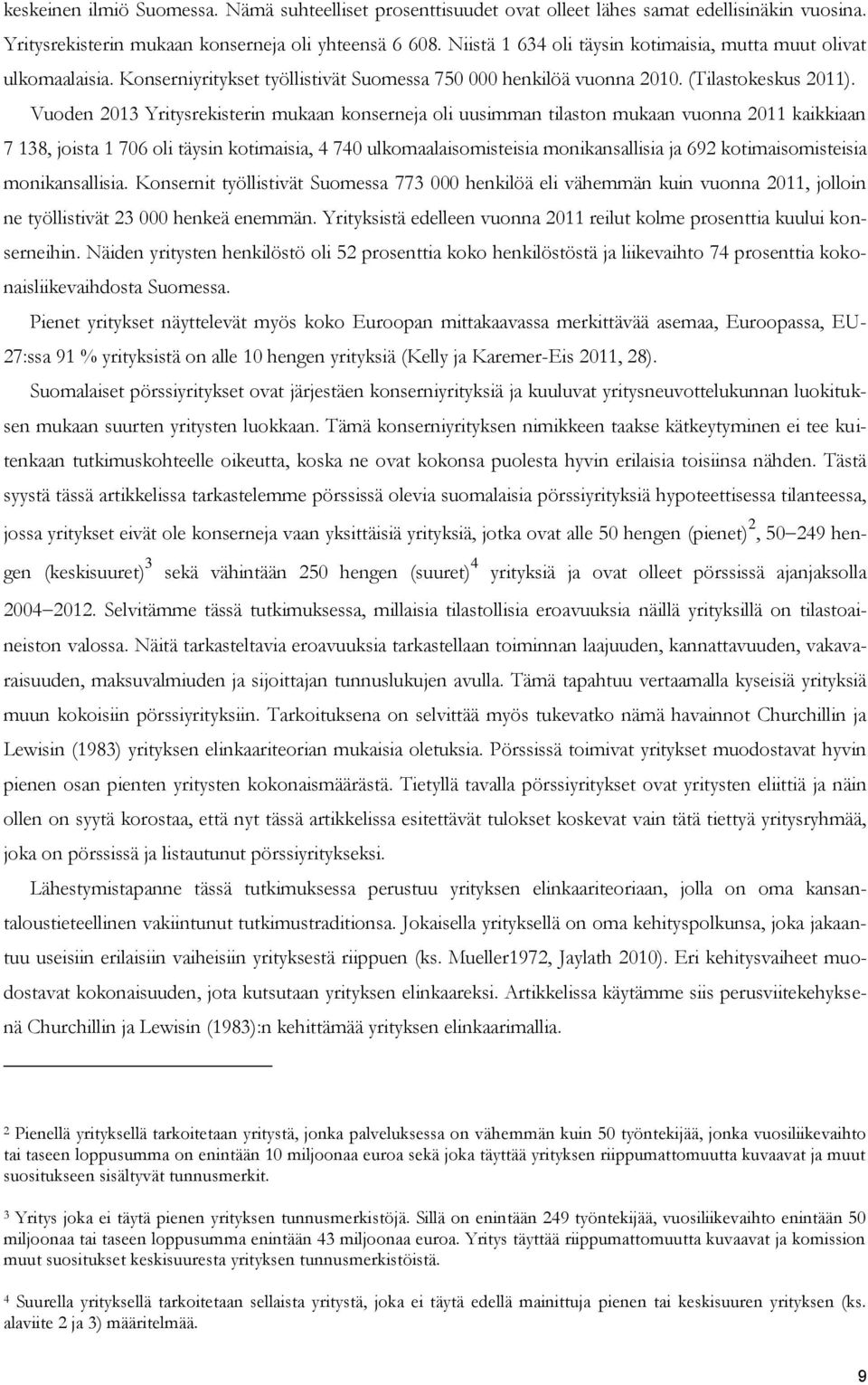 Vuoden 2013 Yritysrekisterin mukaan konserneja oli uusimman tilaston mukaan vuonna 2011 kaikkiaan 7 138, joista 1 706 oli täysin kotimaisia, 4 740 ulkomaalaisomisteisia monikansallisia ja 692