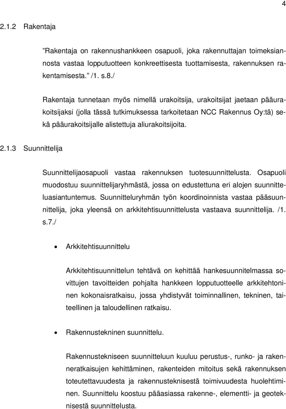 2.1.3 Suunnittelija Suunnittelijaosapuoli vastaa rakennuksen tuotesuunnittelusta. Osapuoli muodostuu suunnittelijaryhmästä, jossa on edustettuna eri alojen suunnitteluasiantuntemus.