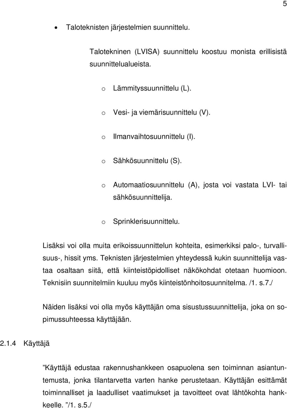 Lisäksi voi olla muita erikoissuunnittelun kohteita, esimerkiksi palo-, turvallisuus-, hissit yms.