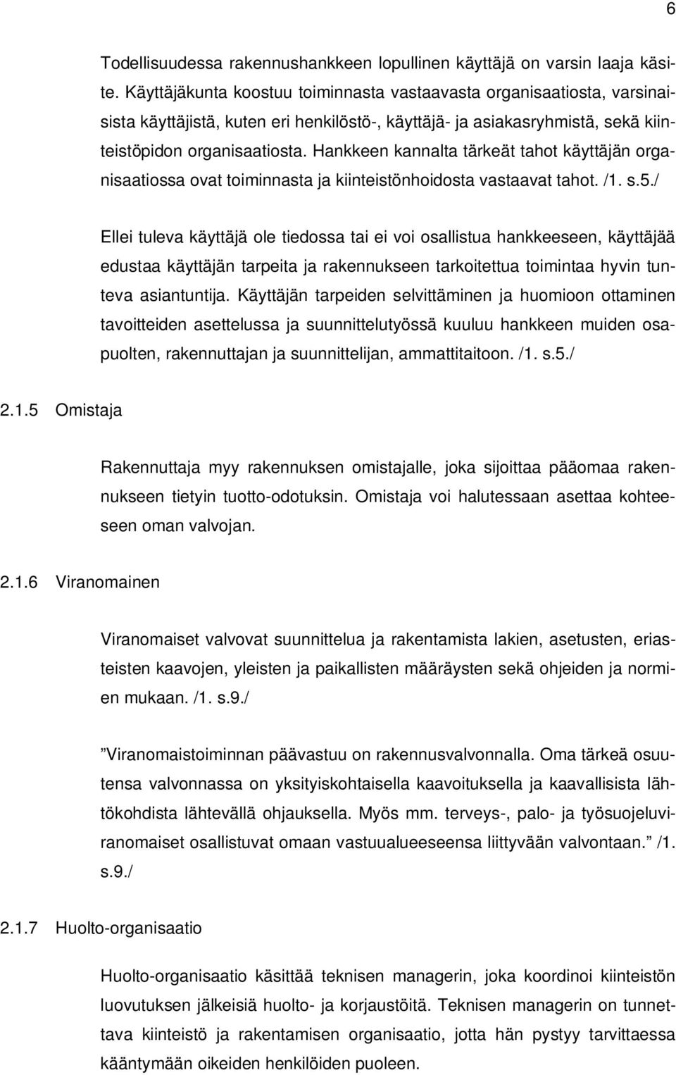 Hankkeen kannalta tärkeät tahot käyttäjän organisaatiossa ovat toiminnasta ja kiinteistönhoidosta vastaavat tahot. /1. s.5.