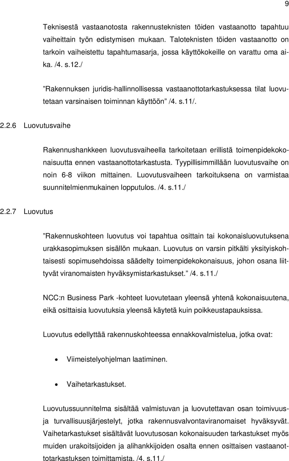 / Rakennuksen juridis-hallinnollisessa vastaanottotarkastuksessa tilat luovutetaan varsinaisen toiminnan käyttöön /4. s.11/. 2.