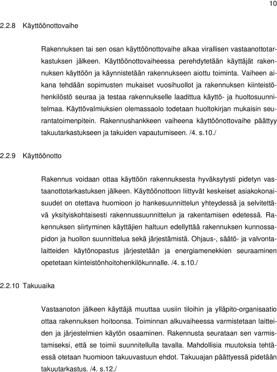 Vaiheen aikana tehdään sopimusten mukaiset vuosihuollot ja rakennuksen kiinteistöhenkilöstö seuraa ja testaa rakennukselle laadittua käyttö- ja huoltosuunnitelmaa.