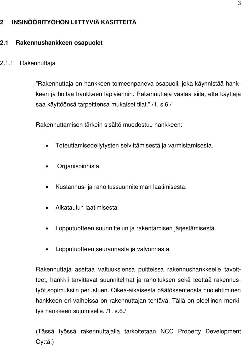 / Rakennuttamisen tärkein sisältö muodostuu hankkeen: Toteuttamisedellytysten selvittämisestä ja varmistamisesta. Organisoinnista. Kustannus- ja rahoitussuunnitelman laatimisesta.