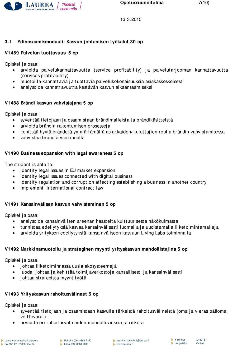 profitability) muotoilla kannattavia ja tuottavia palvelukokonaisuuksia asiakaskeskeisesti analysoida kannattavuutta kestävän kasvun aikaansaamiseksi V1488 Brändi kasvun vahvistajana 5 op syventää