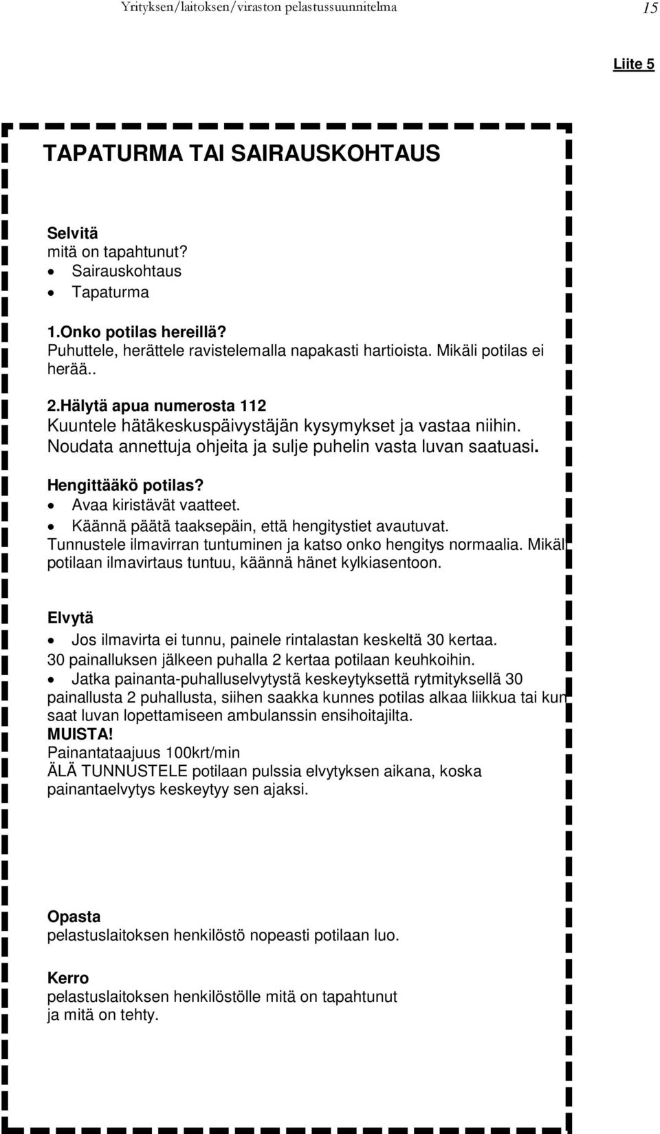 Noudata annettuja ohjeita ja sulje puhelin vasta luvan saatuasi. Hengittääkö potilas? Avaa kiristävät vaatteet. Käännä päätä taaksepäin, että hengitystiet avautuvat.