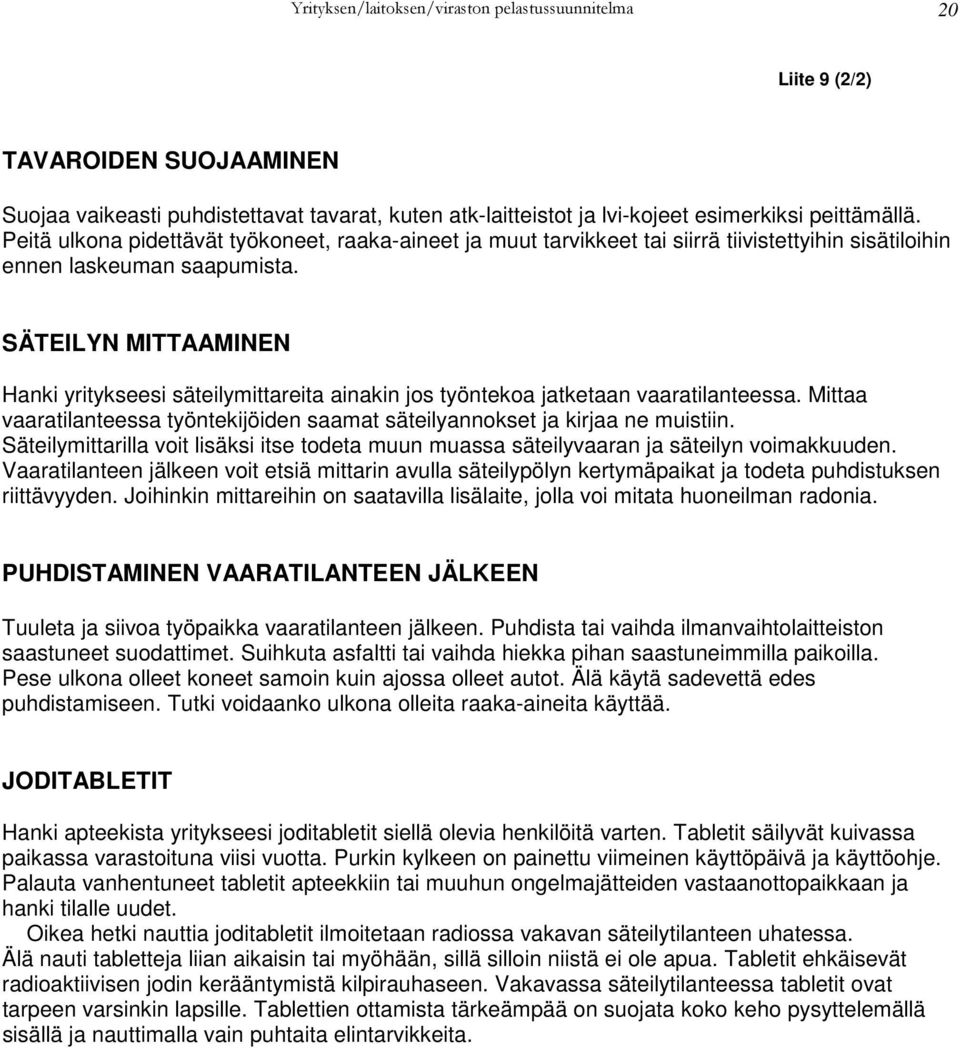 SÄTEILYN MITTAAMINEN Hanki yritykseesi säteilymittareita ainakin jos työntekoa jatketaan vaaratilanteessa. Mittaa vaaratilanteessa työntekijöiden saamat säteilyannokset ja kirjaa ne muistiin.