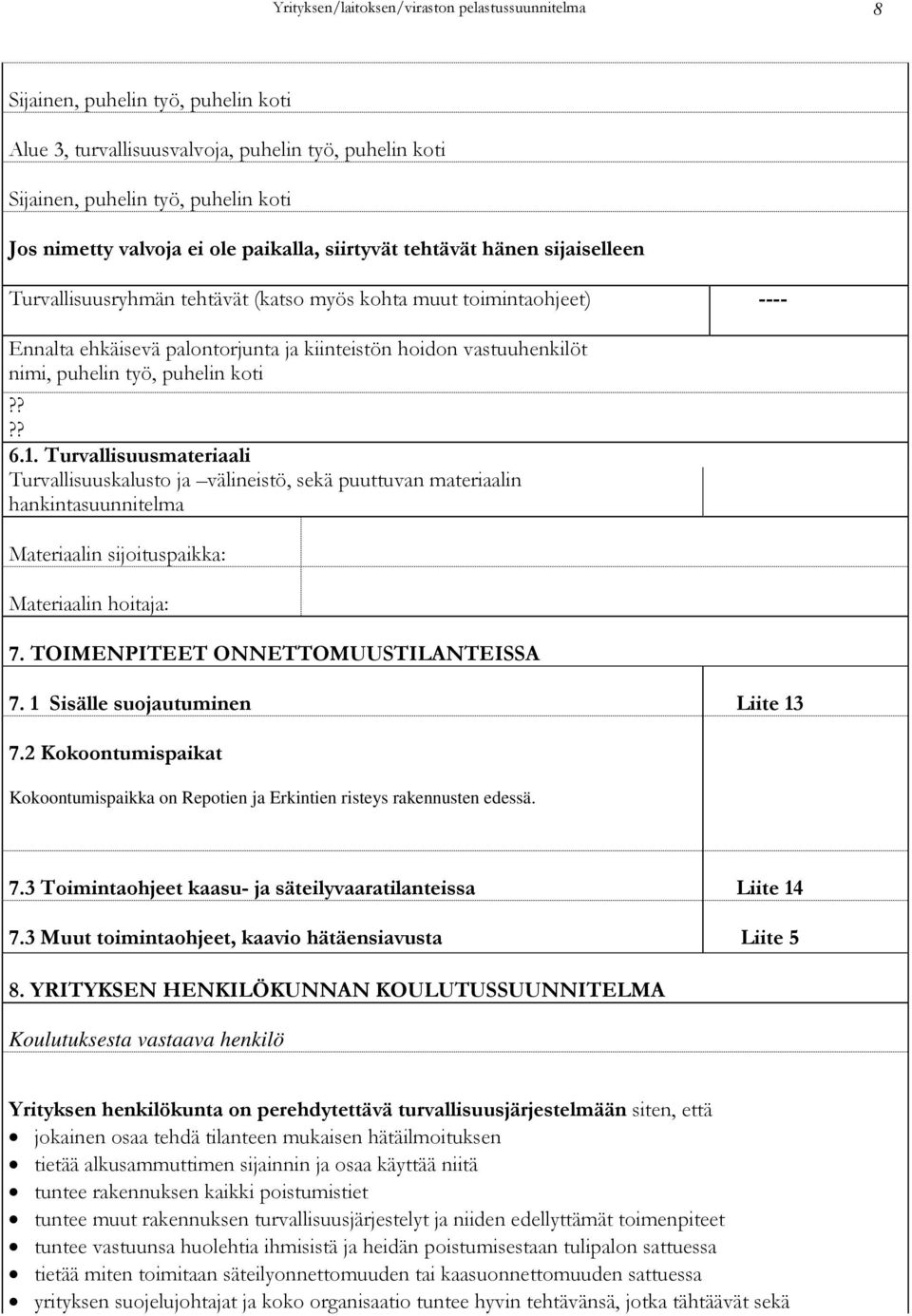 nimi, puhelin työ, puhelin koti???? 6.1. Turvallisuusmateriaali Turvallisuuskalusto ja välineistö, sekä puuttuvan materiaalin hankintasuunnitelma Materiaalin sijoituspaikka: Materiaalin hoitaja: 7.