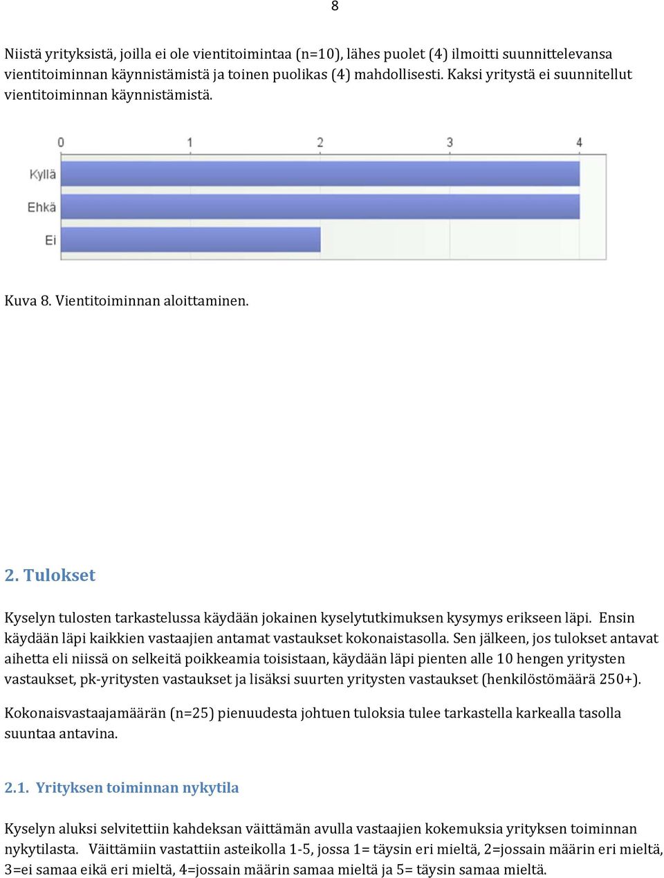 Tulokset Kyselyn tulosten tarkastelussa käydään jokainen kyselytutkimuksen kysymys erikseen läpi. Ensin käydään läpi kaikkien vastaajien antamat vastaukset kokonaistasolla.