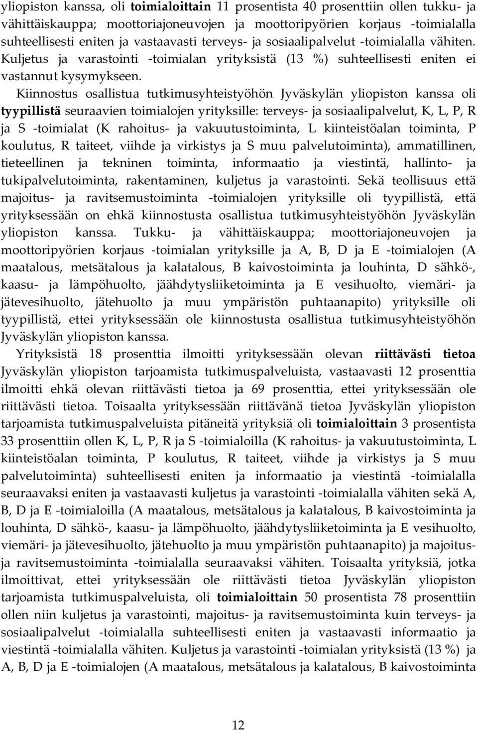 Kiinnostus osallistua tutkimusyhteistyöhön Jyväskylän yliopiston kanssa oli tyypillistä seuraavien toimialojen yrityksille: terveys- ja sosiaalipalvelut, K, L, P, R ja S -toimialat (K rahoitus- ja